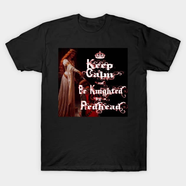 Keep Calm and Be Knighted by a Redhead T-Shirt by PurplePeacock